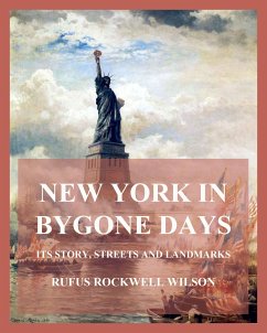 New York In Bygone Days - Its Story, Streets And Landmarks (eBook, ePUB) - Wilson, Rufus Rockwell