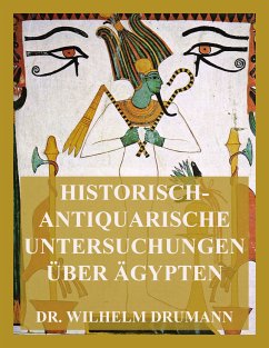 Historisch-antiquarische Untersuchungen über Ägypten (eBook, ePUB) - Drumann, Dr. Wilhelm