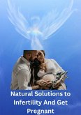Natural Solutions to Infertility and Get Pregnant (eBook, ePUB)