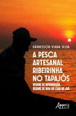 A PESCA ARTESANAL RIBEIRINHA NO TAPAJÓS: REGIME DE INFORMAÇÃO, REGIME DE VIDA NO LAGO DO JUÁ (eBook, ePUB) A PESCA ARTESANAL RIBEIRINHA NO TAPAJÓS: REGIME DE INFORMAÇÃO, REGIME DE VIDA NO LAGO DO JUÁ (eBook, ePUB)