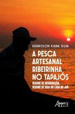 A PESCA ARTESANAL RIBEIRINHA NO TAPAJÓS: REGIME DE INFORMAÇÃO, REGIME DE VIDA NO LAGO DO JUÁ (eBook, ePUB)