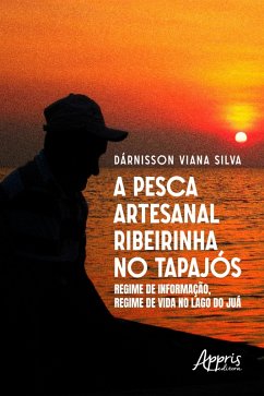 Cover A PESCA ARTESANAL RIBEIRINHA NO TAPAJÓS: REGIME DE INFORMAÇÃO, REGIME DE VIDA NO LAGO DO JUÁ (eBook, ePUB)