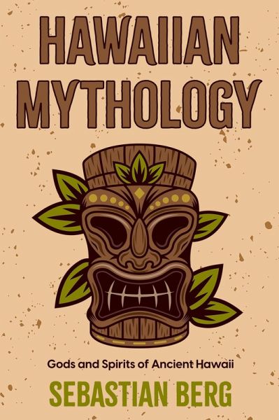Hawaiian Mythology: Gods and Spirits of Ancient Hawaii (eBook, ePUB) Hawaiian Mythology: Gods and Spirits of Ancient Hawaii (eBook, ePUB)