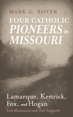Four Catholic Pioneers in Missouri: Lamarque, Kenrick, Fox, and Hogan (eBook, ePUB) - Boyer, Mark G.
