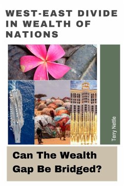 West-East Divide In Wealth Of Nations: Can The Wealth Gap Be Bridged? (eBook, ePUB) - Nettle, Terry West-East Divide In Wealth Of Nations: Can The Wealth Gap Be Bridged? (eBook, ePUB) - Nettle, Terry
