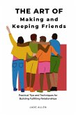 The Art of Making and Keeping Friends: Practical Tips and Techniques for Building Fulfilling Relationships (eBook, ePUB)