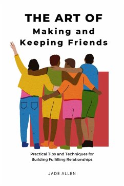 The Art of Making and Keeping Friends: Practical Tips and Techniques for Building Fulfilling Relationships (eBook, ePUB) - Allen, Jade