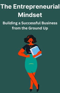 The Entrepreneurial Mindset Building A Successful Business From The Ground UP (eBook, ePUB) - Bharti, Ajay