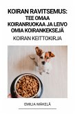 Koiran Ravitsemus: Tee Omaa Koiranruokaa ja Leivo Omia Koirankeksejä (Koiran Keittokirja) (eBook, ePUB)