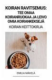 Koiran Ravitsemus: Tee Omaa Koiranruokaa ja Leivo Omia Koirankeksejä (Koiran Keittokirja) (eBook, ePUB) Koiran Ravitsemus: Tee Omaa Koiranruokaa ja Leivo Omia Koirankeksejä (Koiran Keittokirja) (eBook, ePUB)