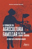 A formação da agricultura familiar no país da grande lavoura: as mãos que alimentam a nação (eBook, ePUB)