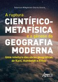 A Ruptura Científico-Metafísica e a Gênese da Geografia Moderna: Uma Releitura das Obras Geográficas de Kant, Humboldt e Ritter (eBook, ePUB)