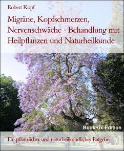 Migräne, Kopfschmerzen, Nervenschwäche - Behandlung mit Heilpflanzen und Naturheilkunde (eBook, ePUB) - Kopf, Robert