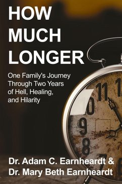 How Much Longer: One Family's Journey Through Two Years of Hell, Healing, and Hilarity (eBook, ePUB) - Earnheardt, Adam; Earnheardt, Mary Beth