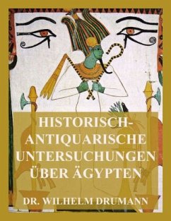 Historisch-antiquarische Untersuchungen über Ägypten - Drumann, Dr. Wilhelm