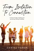 From Isolation to Connection: A Practical Guide to Building and Maintaining Fulfilling Friendships (eBook, ePUB)