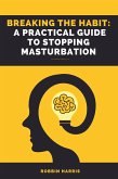 Breaking the Habit: A Practical Guide to Stopping Masturbation (eBook, ePUB)