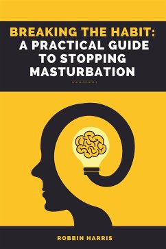 Breaking the Habit: A Practical Guide to Stopping Masturbation (eBook, ePUB) - Harris, Robbin