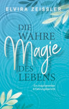 Die wahre Magie des Lebens - Zeißler, Elvira