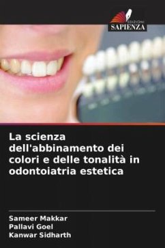 La scienza dell'abbinamento dei colori e delle tonalità in odontoiatria estetica - Makkar, Sameer;Goel, Pallavi;Sidharth, Kanwar