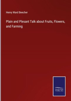 Plain and Plesant Talk about Fruits, Flowers, and Farming - Beecher, Henry Ward
