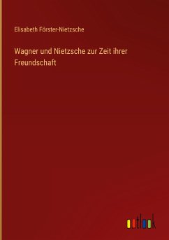 Wagner und Nietzsche zur Zeit ihrer Freundschaft - Förster-Nietzsche, Elisabeth