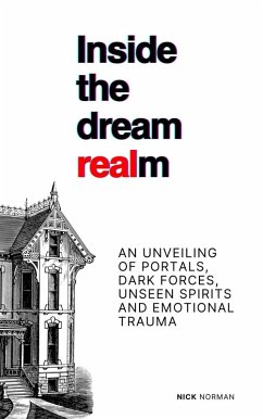 Inside the Dream Realm: An Unveiling of Portals, Dark Forces, Unseen Spirits and Emotional Trauma (eBook, ePUB) - Norman, Nick