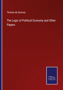 The Logic of Political Economy and Other Papers - Quincey, Thomas De