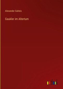Gaukler im Altertum - Gaheis, Alexander