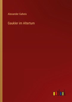 Gaukler im Altertum - Gaheis, Alexander