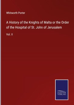 A History of the Knights of Malta or the Order of the Hospital of St. John of Jerusalem - Porter, Whitworth