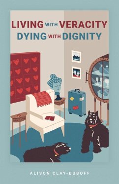 Living with Veracity, Dying with Dignity - Clay-Duboff, Alison