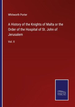 A History of the Knights of Malta or the Order of the Hospital of St. John of Jerusalem - Porter, Whitworth