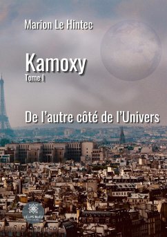 Kamoxy: Tome I: De l'autre côté de l'Univers - Marion Le Hintec