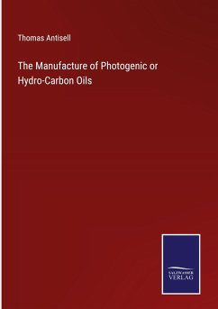 The Manufacture of Photogenic or Hydro-Carbon Oils - Antisell, Thomas