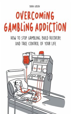 Overcoming Gambling Addiction How to Stop Gambling, Build Recovery, And Take Control of Your Life - Gibson, Brian