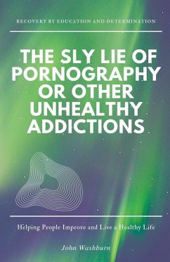 The Sly Lie of Pornography or Other Unhealthy Addictions - Washburn, John
