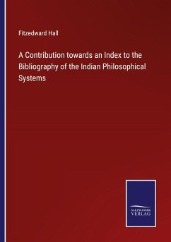 A Contribution towards an Index to the Bibliography of the Indian Philosophical Systems - Hall, Fitzedward