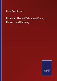 Plain and Plesant Talk about Fruits, Flowers, and Farming - Beecher, Henry Ward