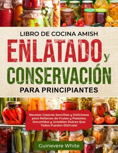 Libro de Cocina Amish Enlatado y Conservación para Principiantes (eBook, ePUB) - White, Guinevere