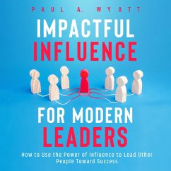 Impactful Influence for Modern Leaders: How to Use the Power of Influence to Lead Other People Toward Success (MP3-Download) - Wyatt, Paul A.