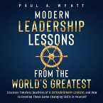 Modern Leadership: Lessons From the World's Greatest - Discover Timeless Qualities of 8 Extraordinary Leaders and How to Develop These Game-Changing Skills in Yourself (MP3-Download)