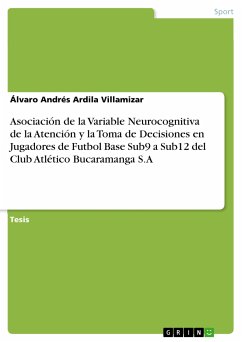 Asociación de la Variable Neurocognitiva de la Atención y la Toma de Decisiones en Jugadores de Futbol Base Sub9 a Sub12 del Club Atlético Bucaramanga S.A (eBook, PDF) - Ardila Villamizar, Álvaro Andrés