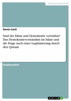 Sind der Islam und Demokratie vereinbar? Das Demokratieverständnis im Islam und die Frage nach einer Legitimierung durch den Quraan (eBook, PDF)