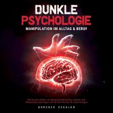 Dunkle Psychologie – Manipulation im Alltag & Beruf: Wie Sie sich effektiv vor Manipulationstechniken schützen, Ihre Mitmenschen überzeugen und die Kontrolle über Ihr Leben erlangen (MP3-Download)