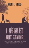 I Regret Not Saying: A collection of things we wish we had said earlier in our lives (eBook, ePUB)