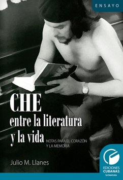Che entre la literatura y la vida. Notas para el corazón y la memoria (eBook, ePUB) - Llanes López, Julio Miguel