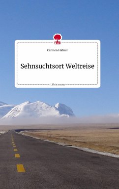 Sehnsuchtsort Weltreise. Life is a Story - story.one - Hafner, Carmen