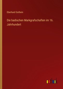 Die badischen Markgrafschaften im 16. Jahrhundert - Gothein, Eberhard