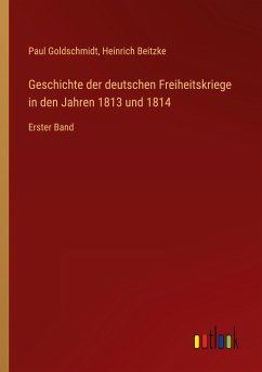 Geschichte der deutschen Freiheitskriege in den Jahren 1813 und 1814 - Goldschmidt, Paul; Beitzke, Heinrich